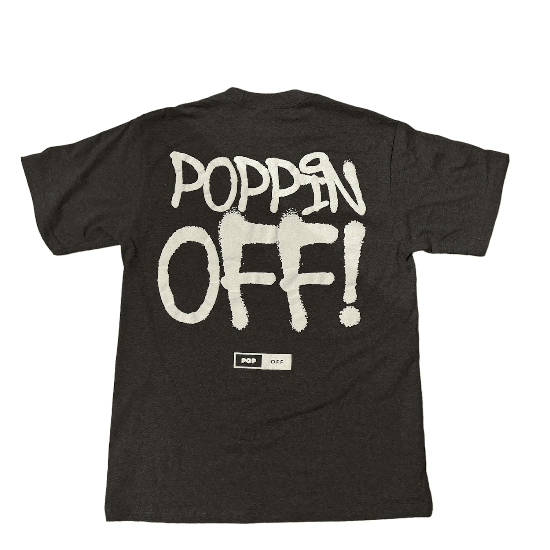 Back of the charcoal grey Poppin Off tee with POPPIN OFF! in white puff print
